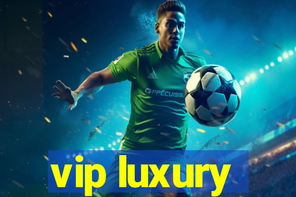 vip luxury